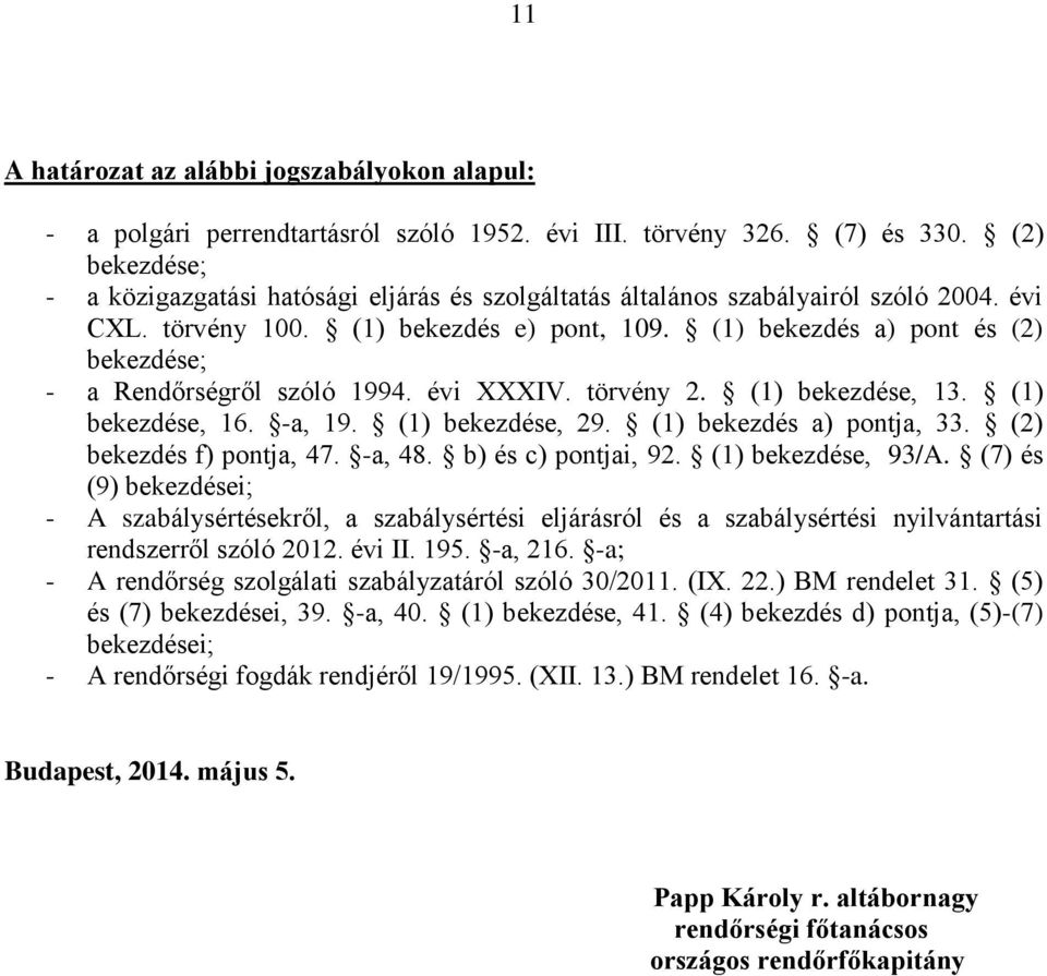 (1) bekezdés a) pont és (2) bekezdése; - a Rendőrségről szóló 1994. évi XXXIV. törvény 2. (1) bekezdése, 13. (1) bekezdése, 16. -a, 19. (1) bekezdése, 29. (1) bekezdés a) pontja, 33.