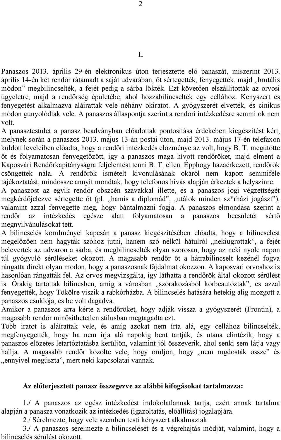 Ezt követően elszállították az orvosi ügyeletre, majd a rendőrség épületébe, ahol hozzábilincselték egy cellához. Kényszert és fenyegetést alkalmazva aláírattak vele néhány okiratot.