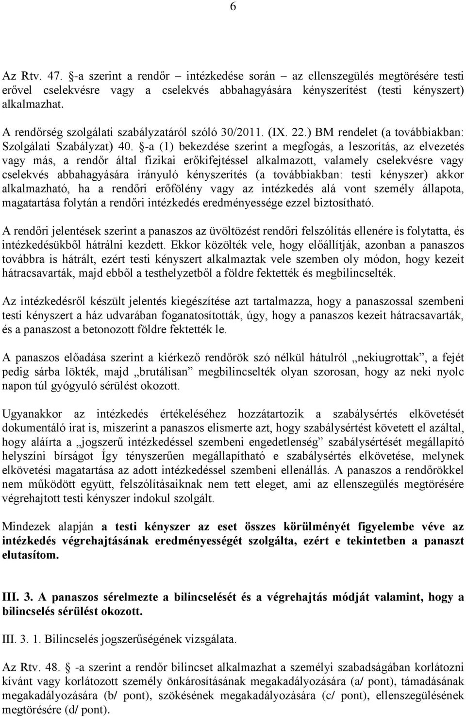 -a (1) bekezdése szerint a megfogás, a leszorítás, az elvezetés vagy más, a rendőr által fizikai erőkifejtéssel alkalmazott, valamely cselekvésre vagy cselekvés abbahagyására irányuló kényszerítés (a