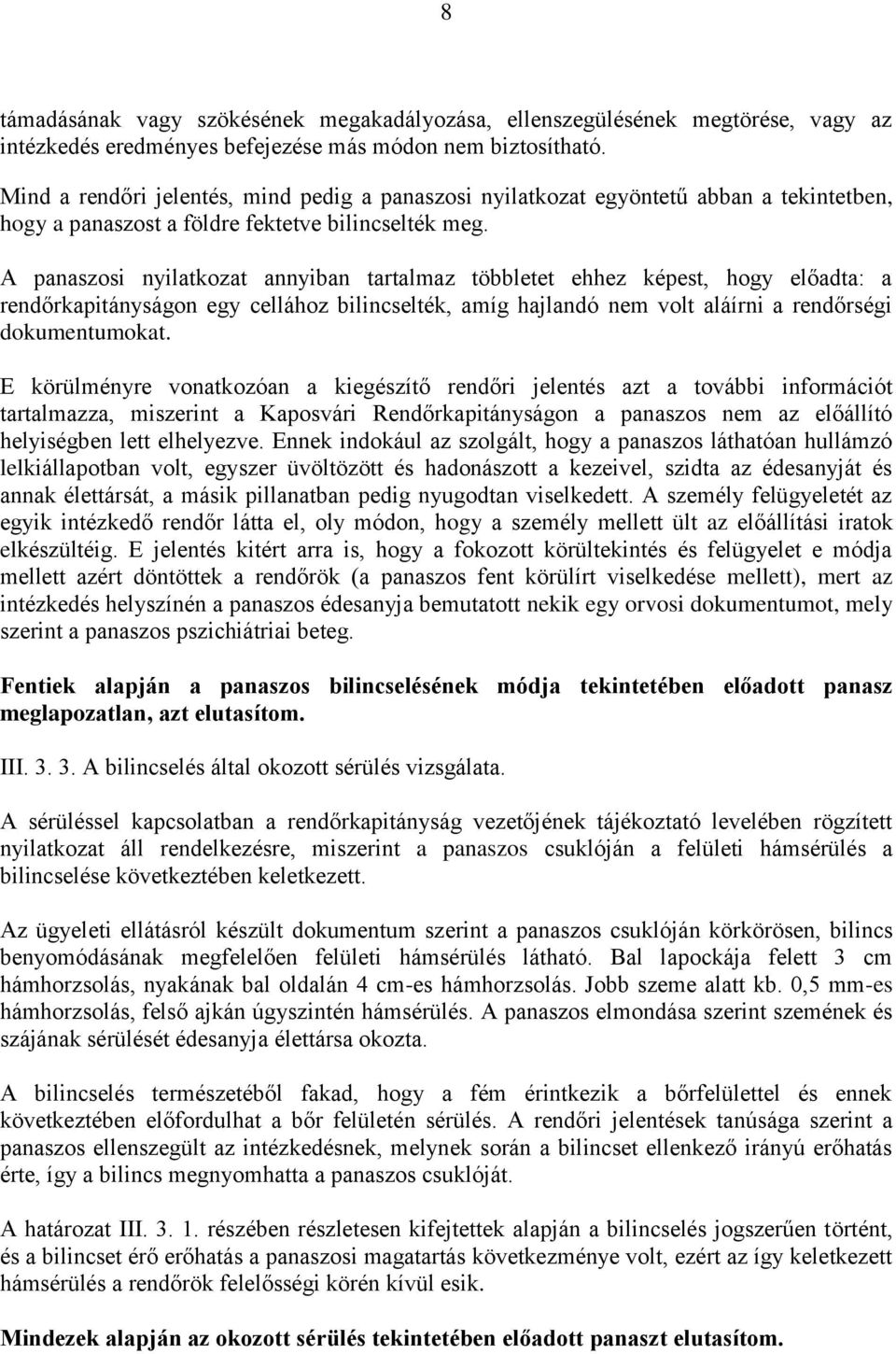 A panaszosi nyilatkozat annyiban tartalmaz többletet ehhez képest, hogy előadta: a rendőrkapitányságon egy cellához bilincselték, amíg hajlandó nem volt aláírni a rendőrségi dokumentumokat.