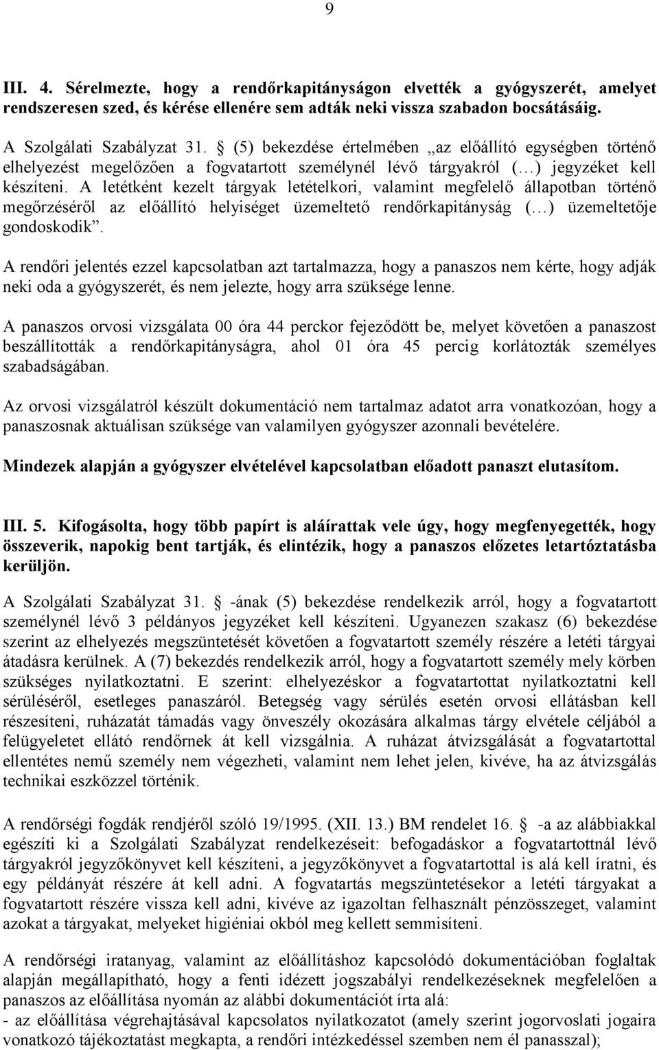 A letétként kezelt tárgyak letételkori, valamint megfelelő állapotban történő megőrzéséről az előállító helyiséget üzemeltető rendőrkapitányság ( ) üzemeltetője gondoskodik.