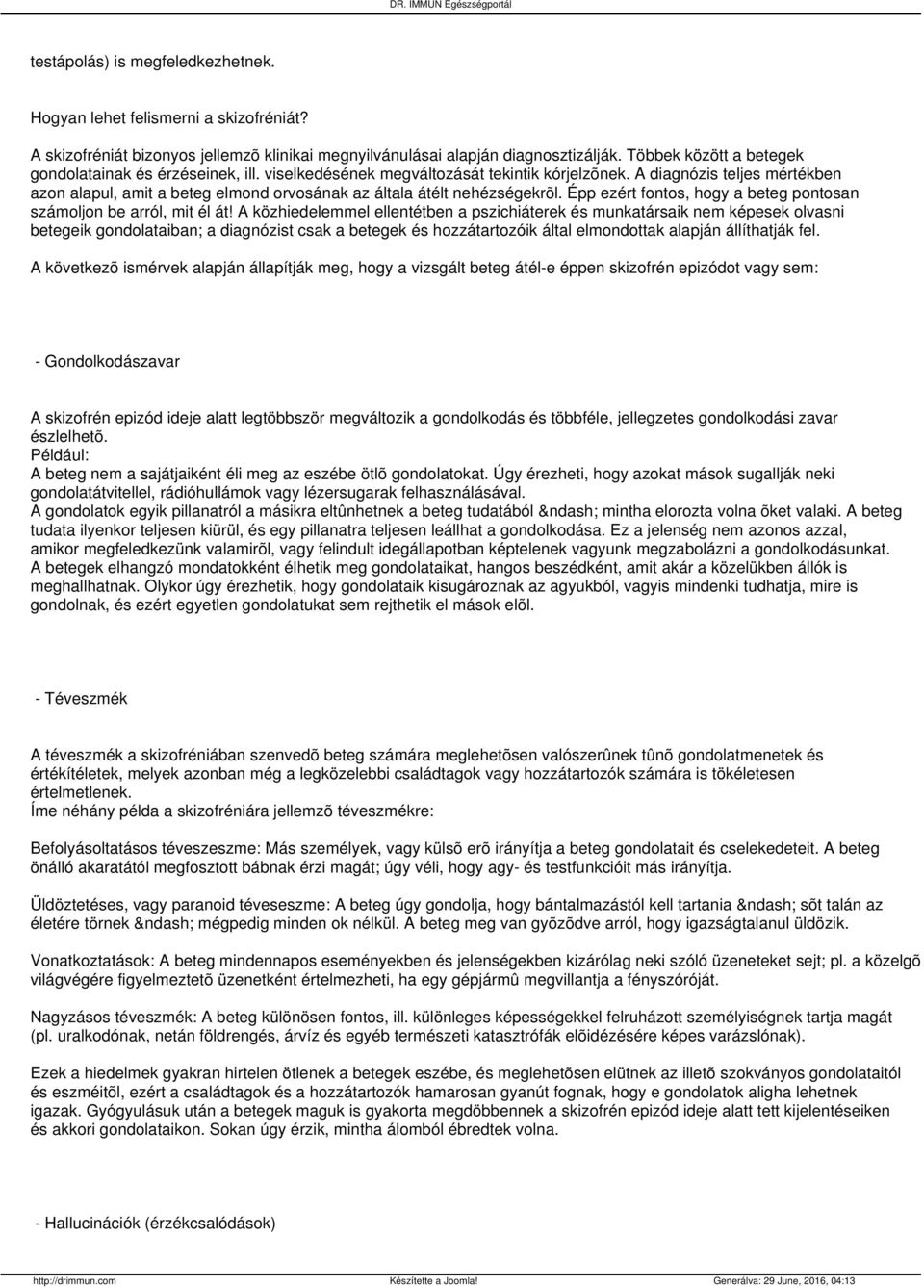 A diagnózis teljes mértékben azon alapul, amit a beteg elmond orvosának az általa átélt nehézségekrõl. Épp ezért fontos, hogy a beteg pontosan számoljon be arról, mit él át!