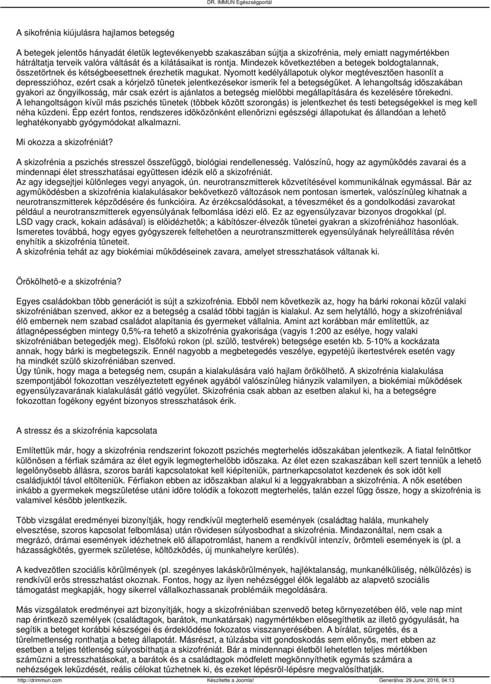 Nyomott kedélyállapotuk olykor megtévesztõen hasonlít a depresszióhoz, ezért csak a kórjelzõ tünetek jelentkezésekor ismerik fel a betegségüket.