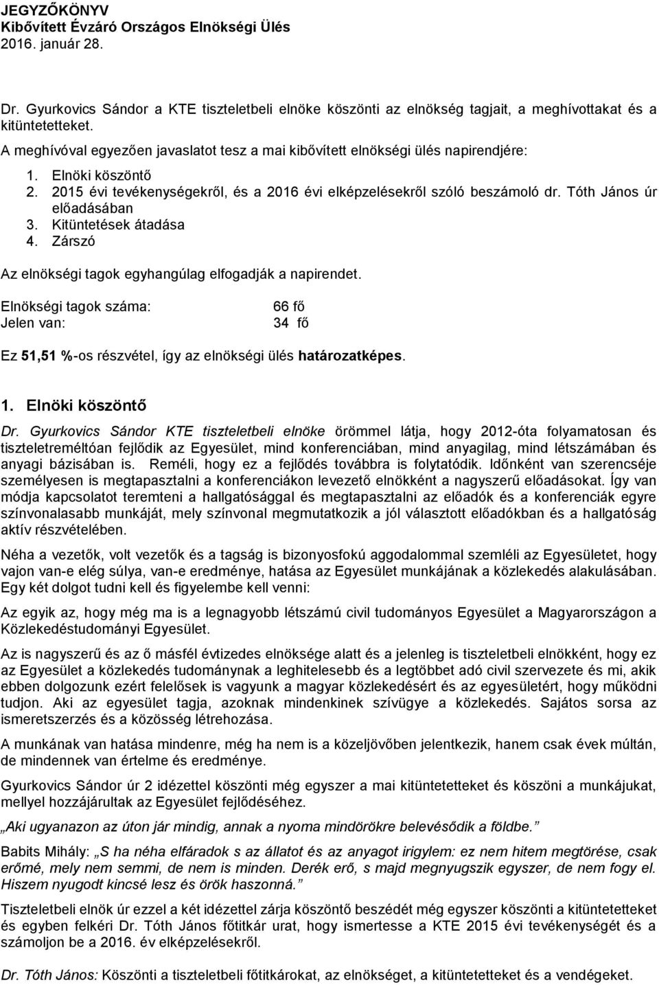 Tóth János úr előadásában 3. Kitüntetések átadása 4. Zárszó Az elnökségi tagok egyhangúlag elfogadják a napirendet.
