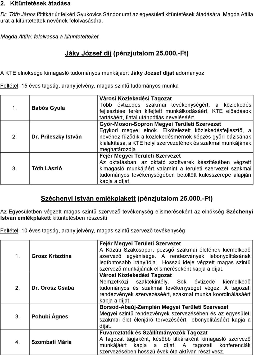 -Ft) A KTE elnöksége kimagasló tudományos munkájáért Jáky József díjat adományoz Feltétel: 15 éves tagság, arany jelvény, magas szintű tudományos munka 1. Babós Gyula 2. Dr. Prileszky István 3.