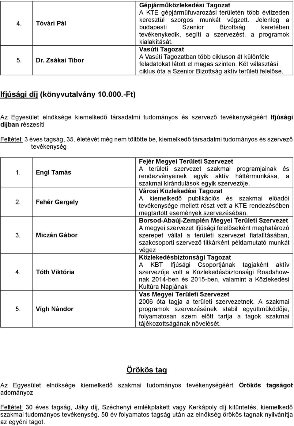 Vasúti Tagozat A Vasúti Tagozatban több cikluson át különféle feladatokat látott el magas szinten. Két választási ciklus óta a Szenior Bizottság aktív területi felelőse.