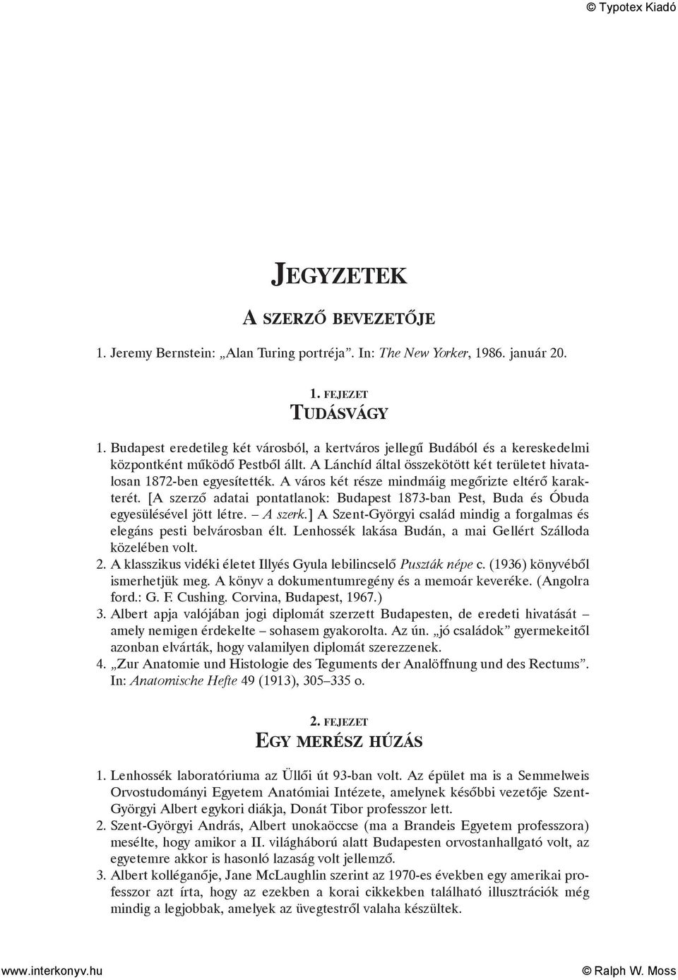 A város két része mindmáig megõrizte eltérõ karakterét. [A szerzõ adatai pontatlanok: Budapest 1873-ban Pest, Buda és Óbuda egyesülésével jött létre. A szerk.