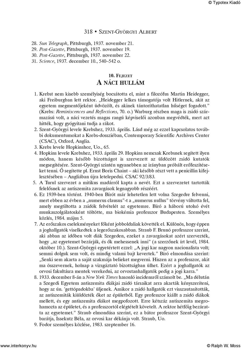 Heidegger lelkes támogatója volt Hitlernek, akit az egyetem megmentõjeként üdvözölt, és akinek tántoríthatatlan hûséget fogadott. (Krebs: Reminiscences and Reflections, 70. o.
