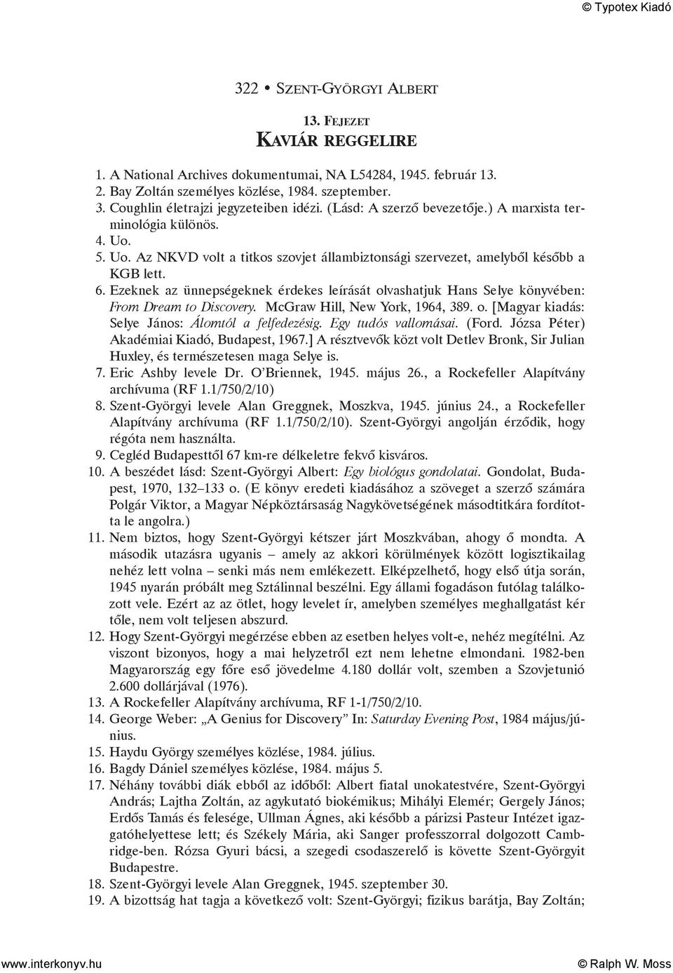 6. Ezeknek az ünnepségeknek érdekes leírását olvashatjuk Hans Selye könyvében: From Dream to Discovery. McGraw Hill, New York, 1964, 389. o. [Magyar kiadás: Selye János: Álomtól a felfedezésig.