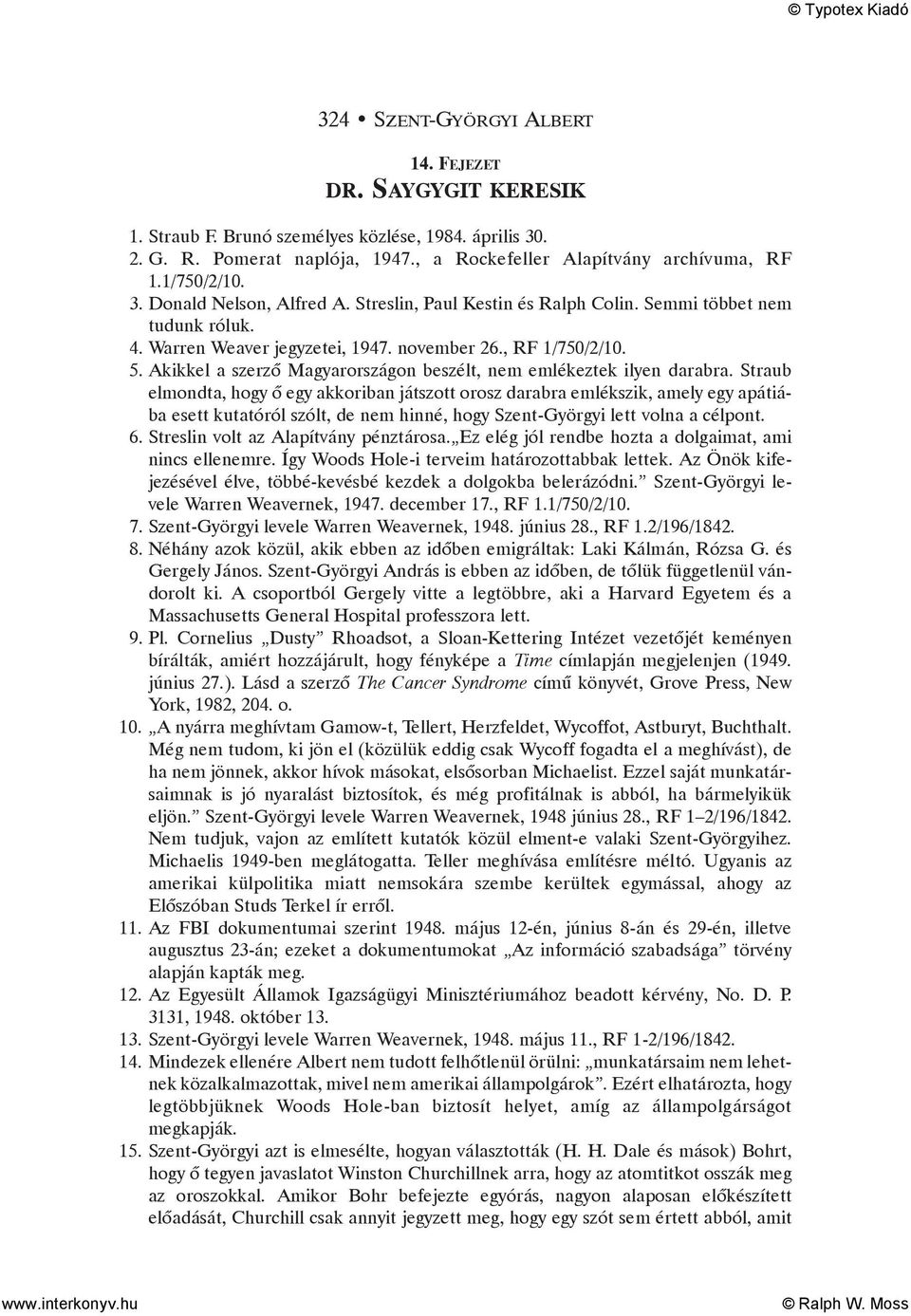 Akikkel a szerzõ Magyarországon beszélt, nem emlékeztek ilyen darabra.