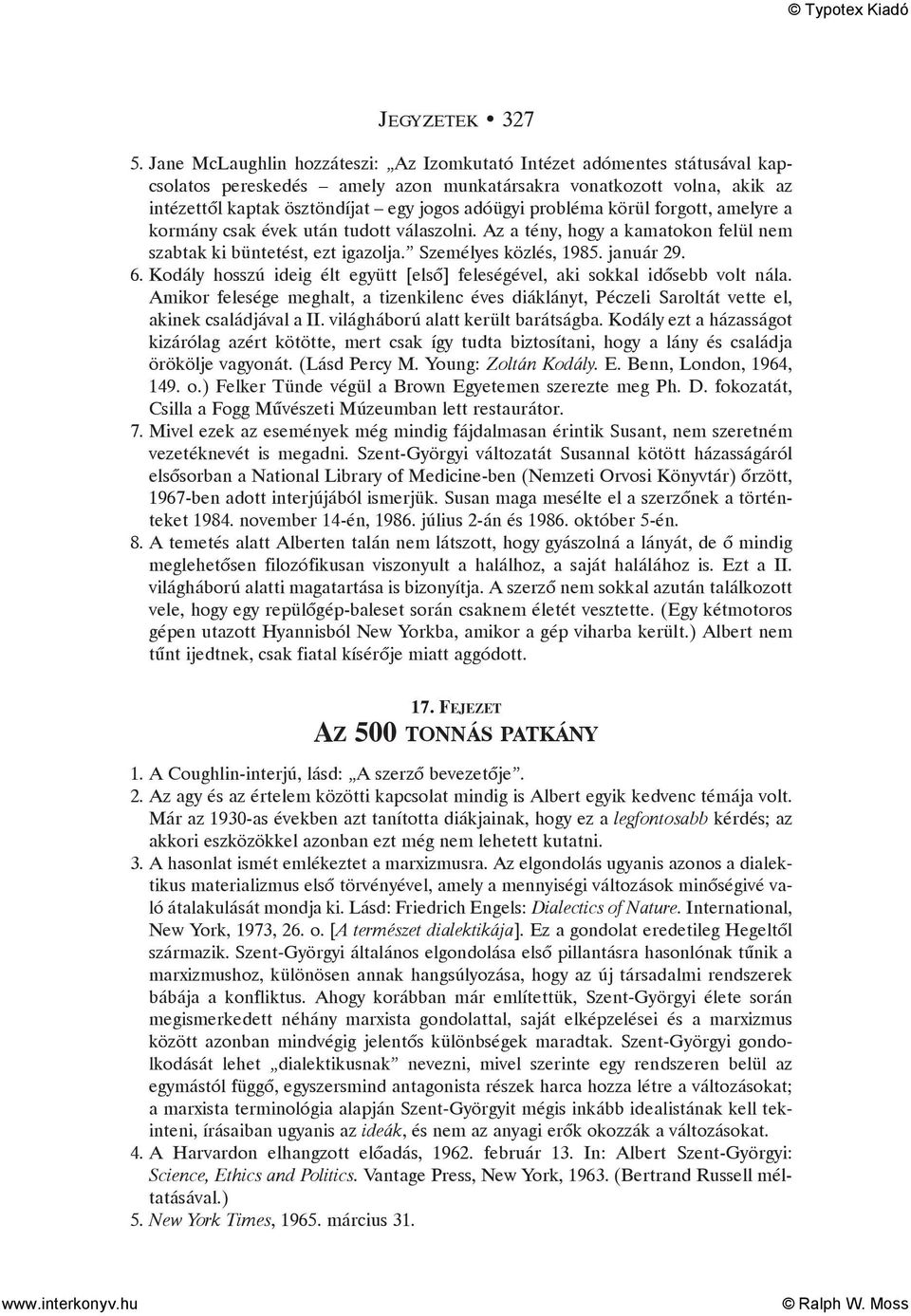 probléma körül forgott, amelyre a kormány csak évek után tudott válaszolni. Az a tény, hogy a kamatokon felül nem szabtak ki büntetést, ezt igazolja. Személyes közlés, 1985. január 29. 6.
