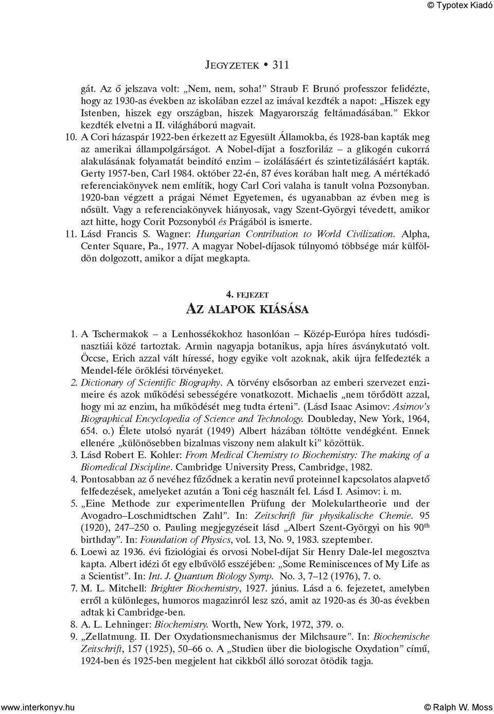 Ekkor kezdték elvetni a II. világháború magvait. 10. A Cori házaspár 1922-ben érkezett az Egyesült Államokba, és 1928-ban kapták meg az amerikai állampolgárságot.