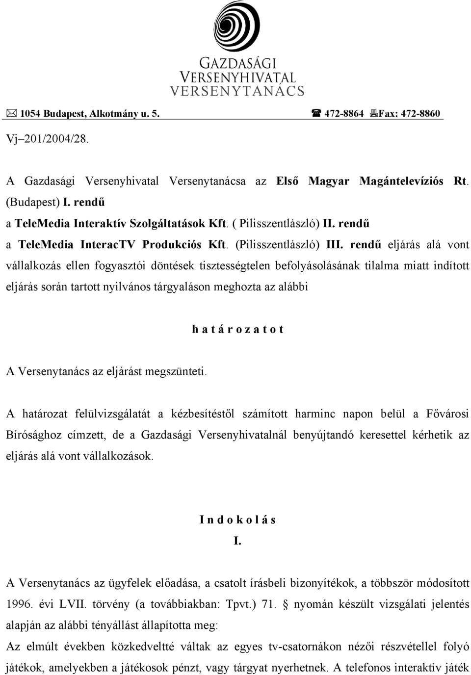 rendű eljárás alá vont vállalkozás ellen fogyasztói döntések tisztességtelen befolyásolásának tilalma miatt indított eljárás során tartott nyilvános tárgyaláson meghozta az alábbi h a t á r o z a t o