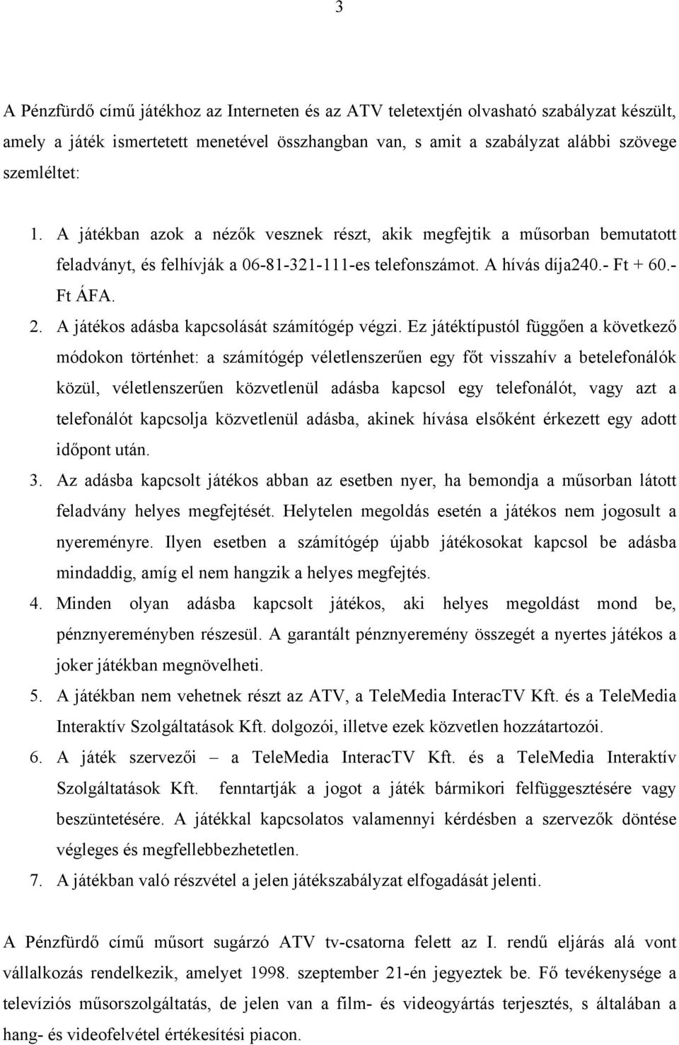 A játékos adásba kapcsolását számítógép végzi.