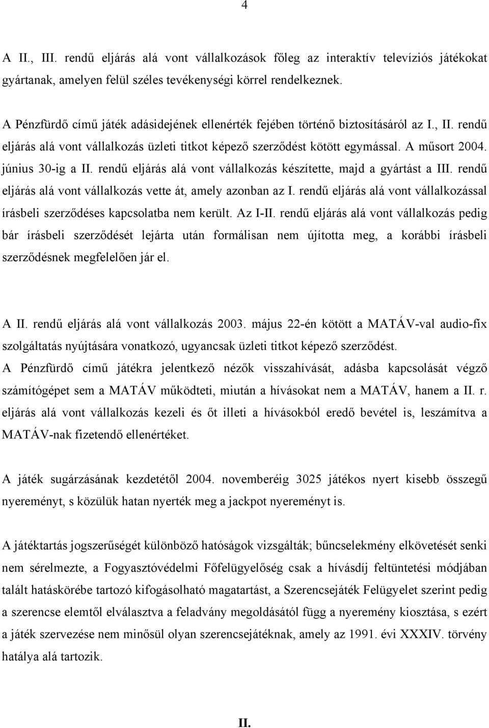 június 30-ig a II. rendű eljárás alá vont vállalkozás készítette, majd a gyártást a III. rendű eljárás alá vont vállalkozás vette át, amely azonban az I.