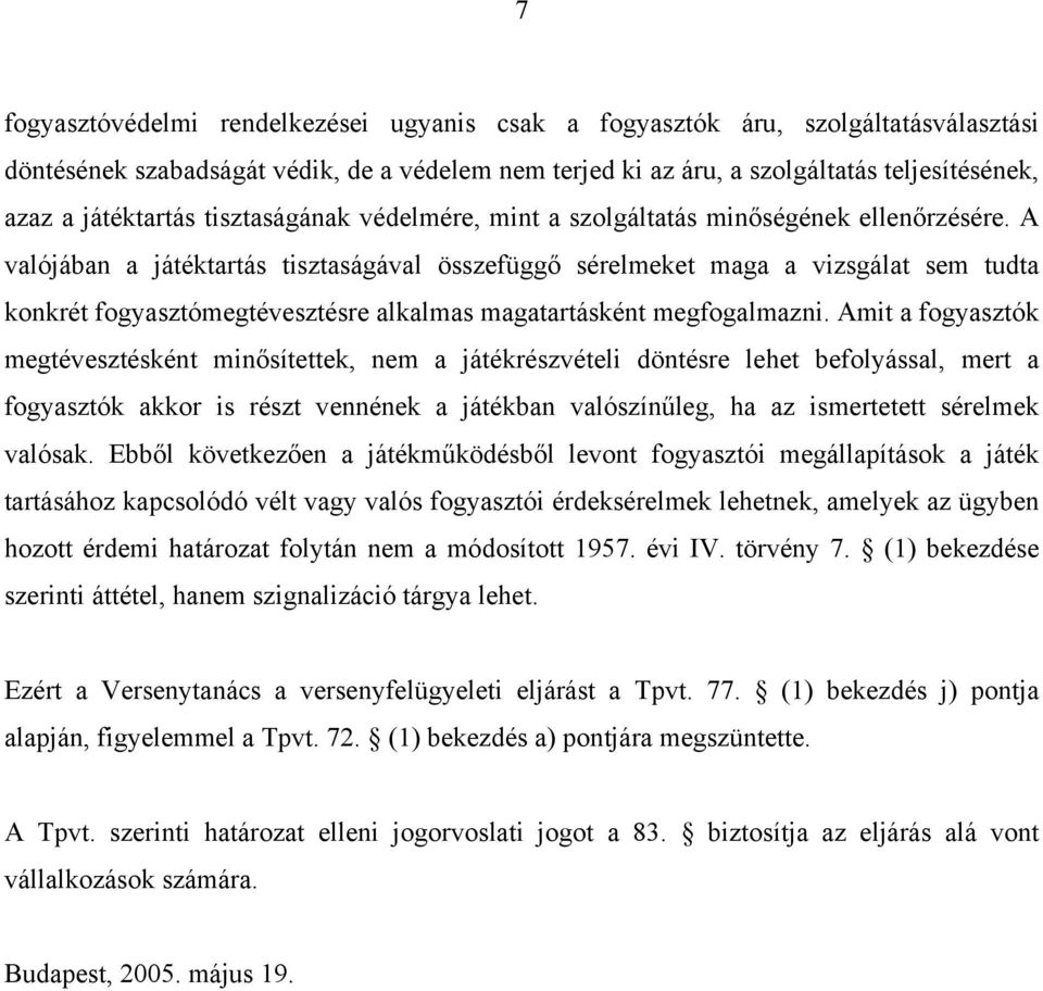 A valójában a játéktartás tisztaságával összefüggő sérelmeket maga a vizsgálat sem tudta konkrét fogyasztómegtévesztésre alkalmas magatartásként megfogalmazni.