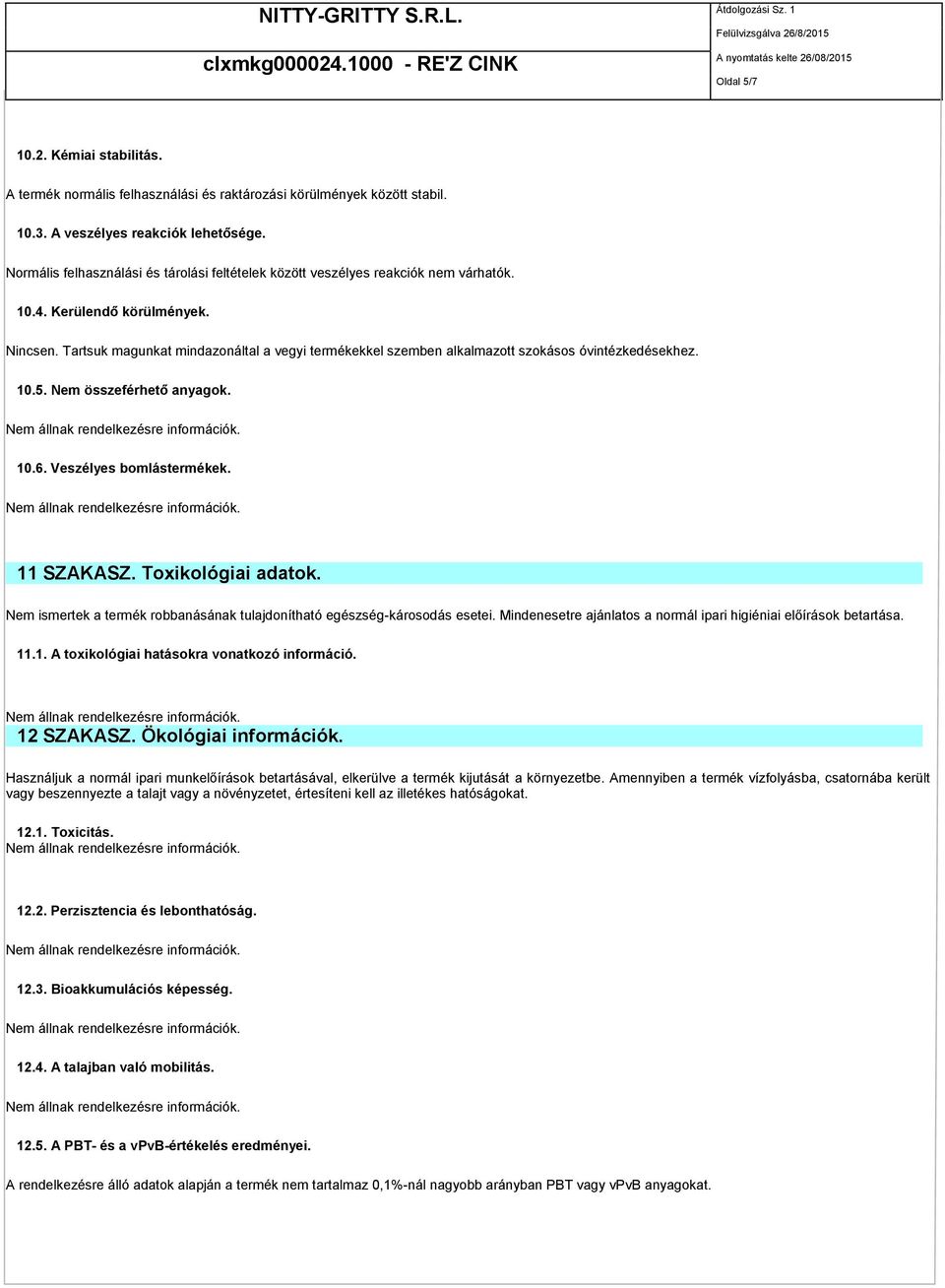 Tartsuk magunkat mindazonáltal a vegyi termékekkel szemben alkalmazott szokásos óvintézkedésekhez. 10.5. Nem összeférhető anyagok. 10.6. Veszélyes bomlástermékek. 11 SZAKASZ. Toxikológiai adatok.