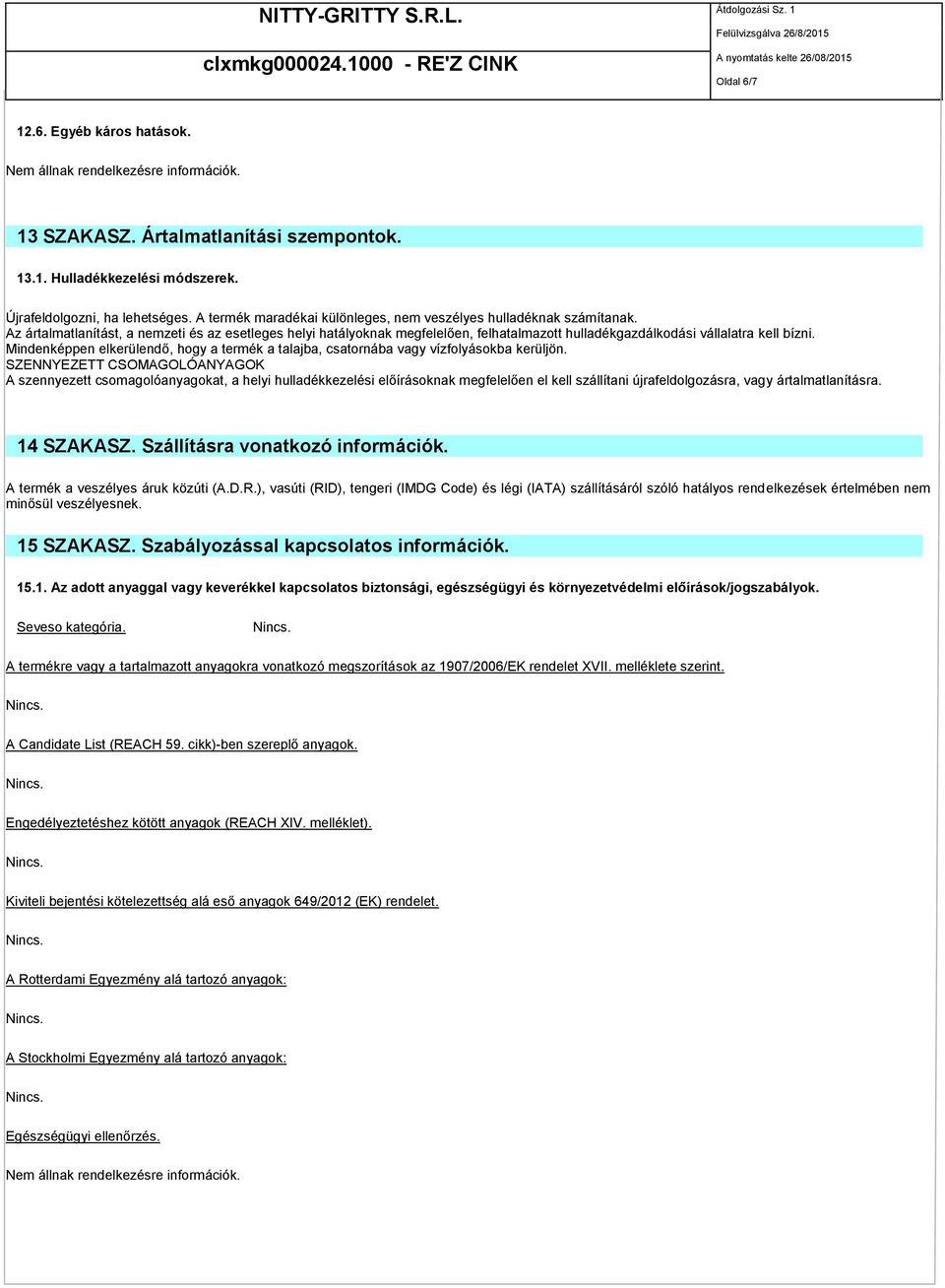 Az ártalmatlanítást, a nemzeti és az esetleges helyi hatályoknak megfelelően, felhatalmazott hulladékgazdálkodási vállalatra kell bízni.