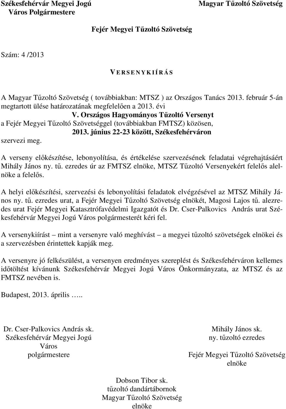 június 22-23 között, Székesfehérváron szervezi meg. A verseny előkészítése, lebonyolítása, és értékelése szervezésének feladatai végrehajtásáért Mihály János ny. tű.