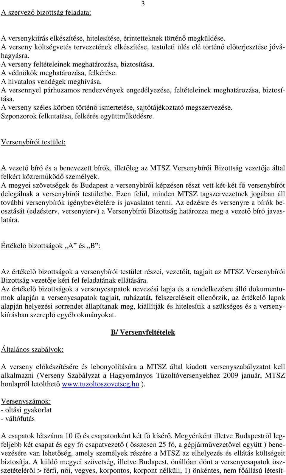 A hivatalos vendégek meghívása. A versennyel párhuzamos rendezvények engedélyezése, feltételeinek meghatározása, biztosítása.