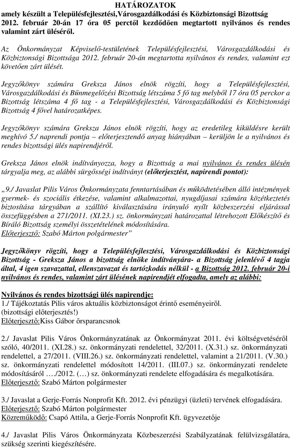 Jegyzıkönyv számára Greksza János elnök rögzíti, hogy a Településfejlesztési, Városgazdálkodási és Bőnmegelızési Bizottság létszáma 5 fı tag melybıl 17 óra 05 perckor a Bizottság létszáma 4 fı tag -