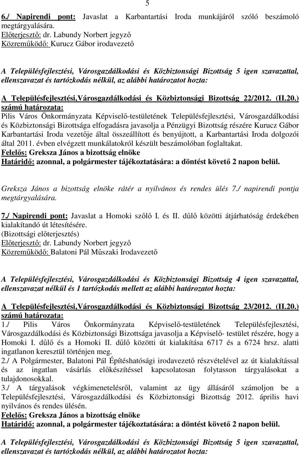 2011. évben elvégzett munkálatokról készült beszámolóban foglaltakat. Greksza János a bizottság elnöke rátér a nyilvános és rendes ülés 7./ napirendi pontja 7.