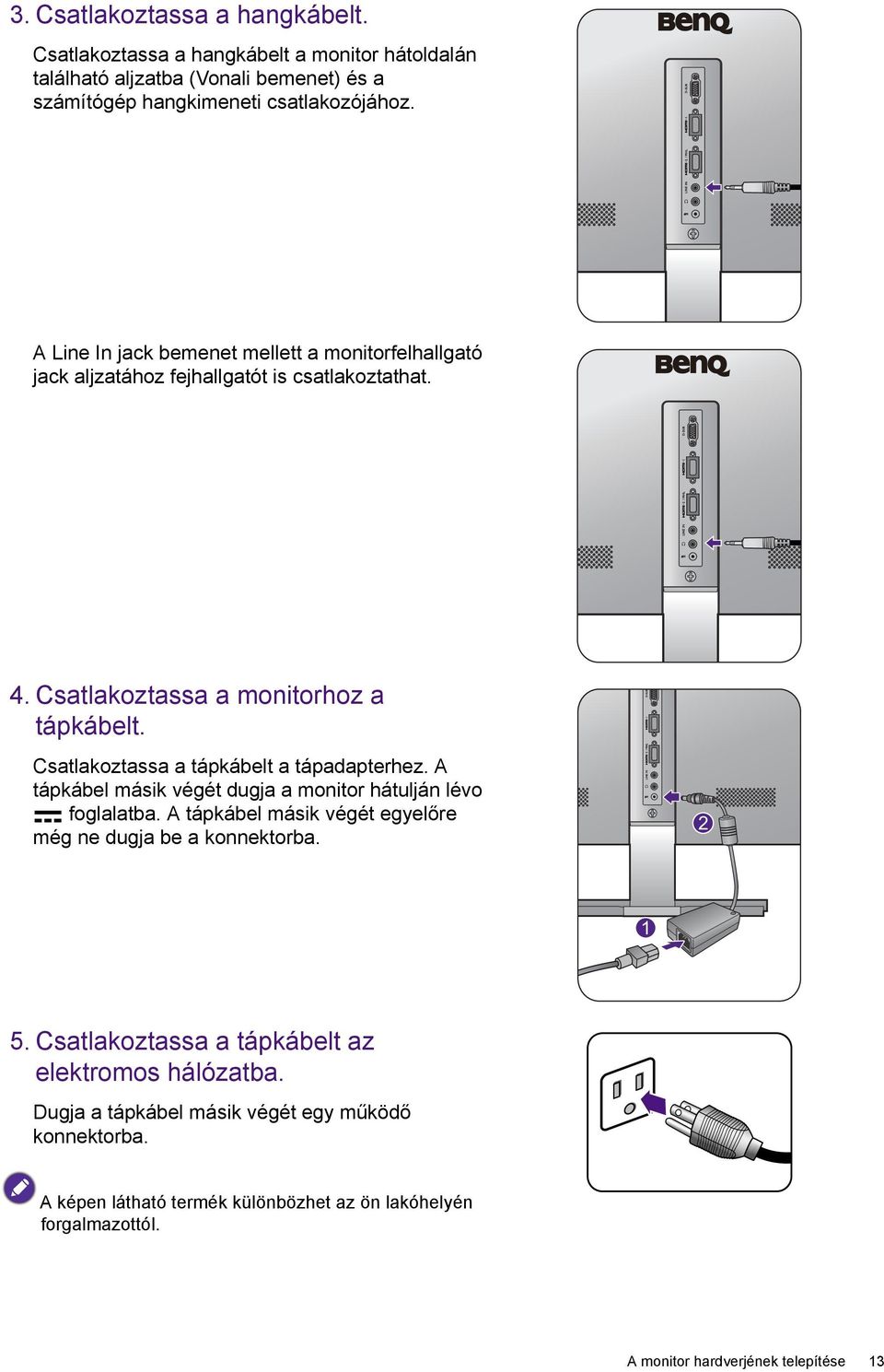 Csatlakoztassa a tápkábelt a tápadapterhez. A tápkábel másik végét dugja a monitor hátulján lévo foglalatba. A tápkábel másik végét egyelőre még ne dugja be a konnektorba.