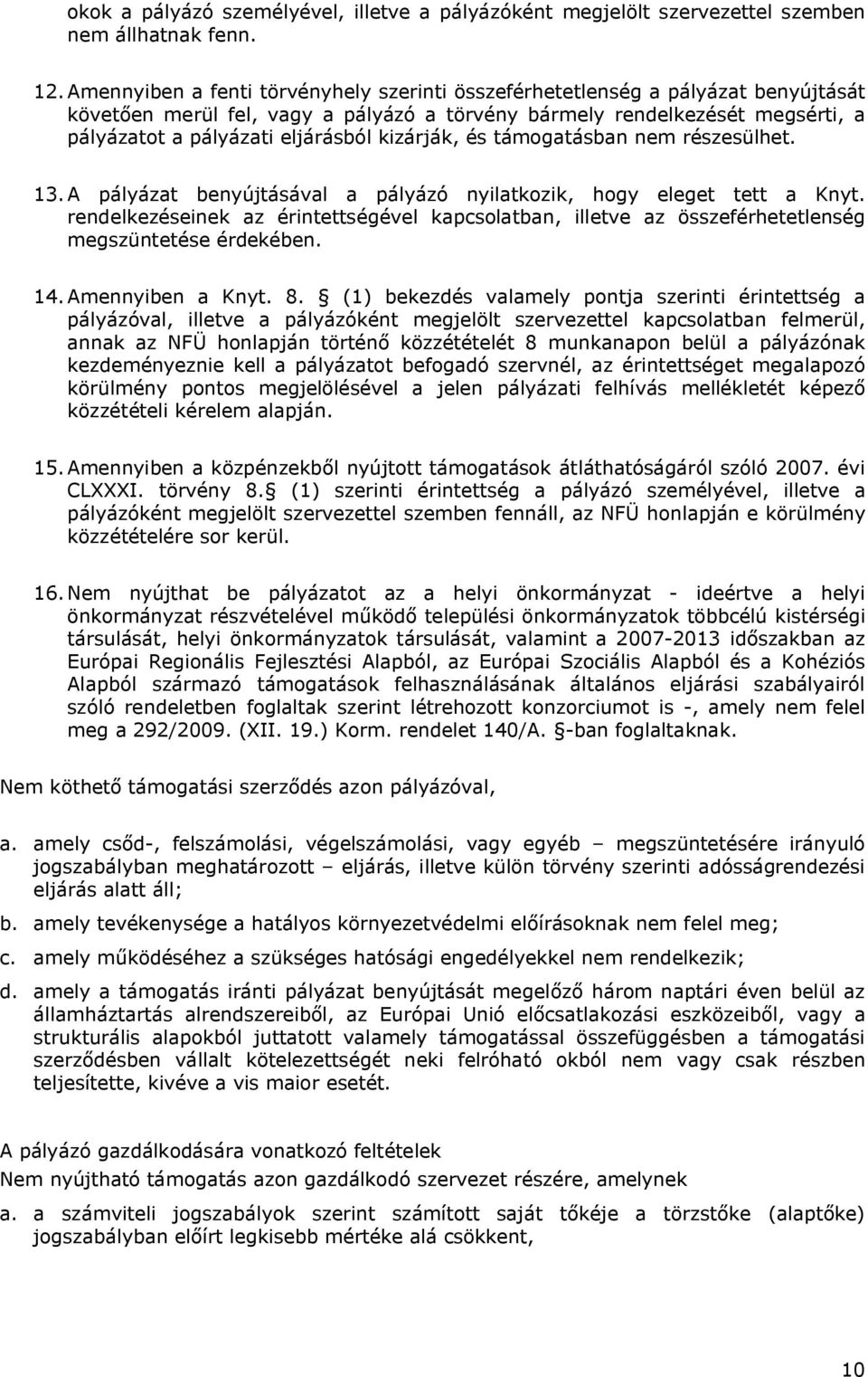 kizárják, és támogatásban nem részesülhet. 13.A pályázat benyújtásával a pályázó nyilatkozik, hogy eleget tett a Knyt.