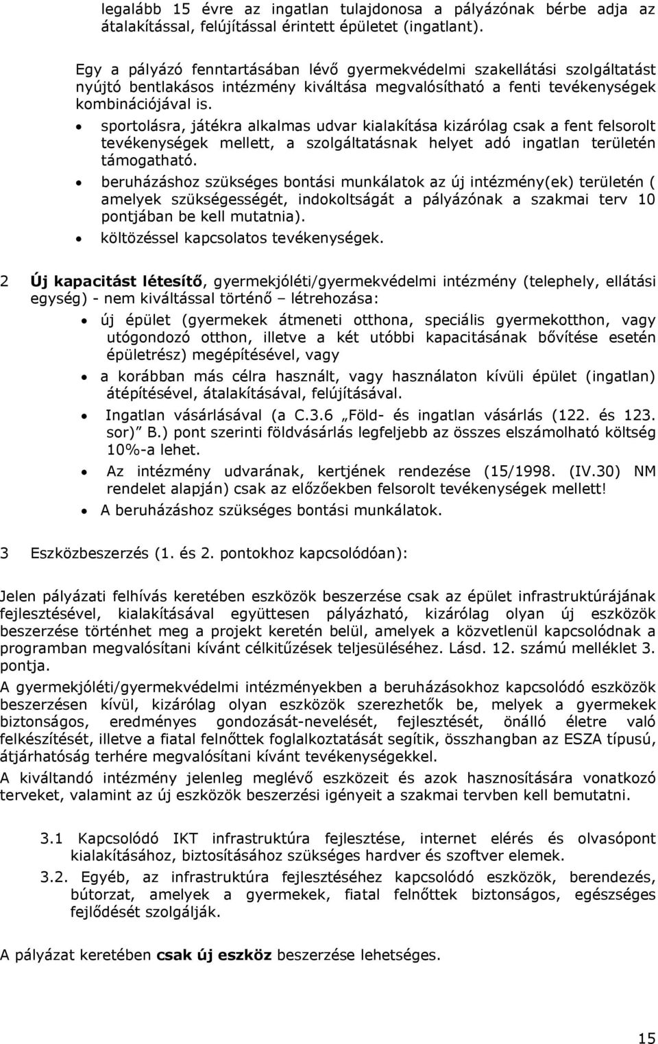 sportolásra, játékra alkalmas udvar kialakítása kizárólag csak a fent felsorolt tevékenységek mellett, a szolgáltatásnak helyet adó ingatlan területén támogatható.