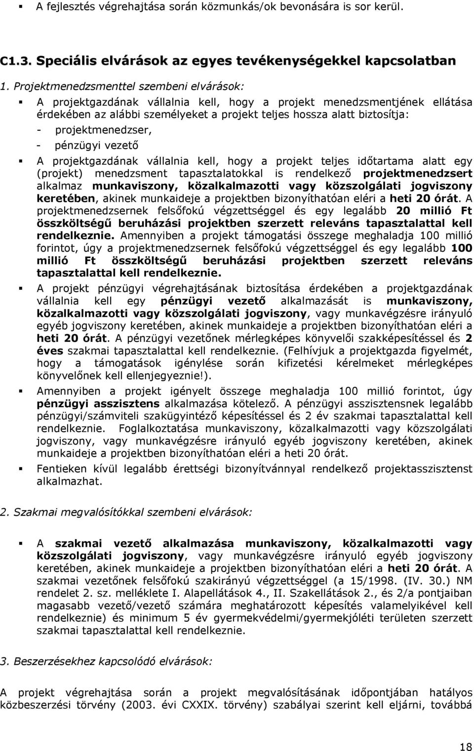 projektmenedzser, - pénzügyi vezető A projektgazdának vállalnia kell, hogy a projekt teljes időtartama alatt egy (projekt) menedzsment tapasztalatokkal is rendelkező projektmenedzsert alkalmaz