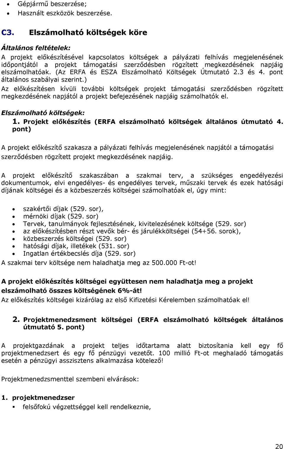 megkezdésének napjáig elszámolhatóak. (Az ERFA és ESZA Elszámolható Költségek Útmutató 2.3 és 4. pont általános szabályai szerint.