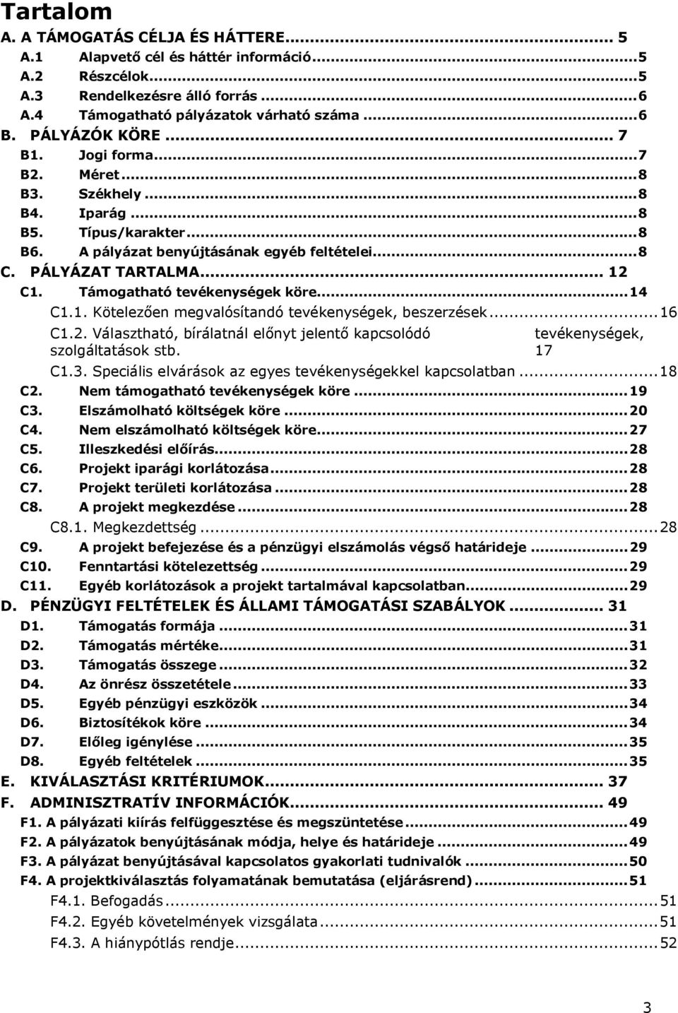 Támogatható tevékenységek köre...14 C1.1. Kötelezően megvalósítandó tevékenységek, beszerzések...16 C1.2. Választható, bírálatnál előnyt jelentő kapcsolódó tevékenységek, szolgáltatások stb. 17 C1.3.