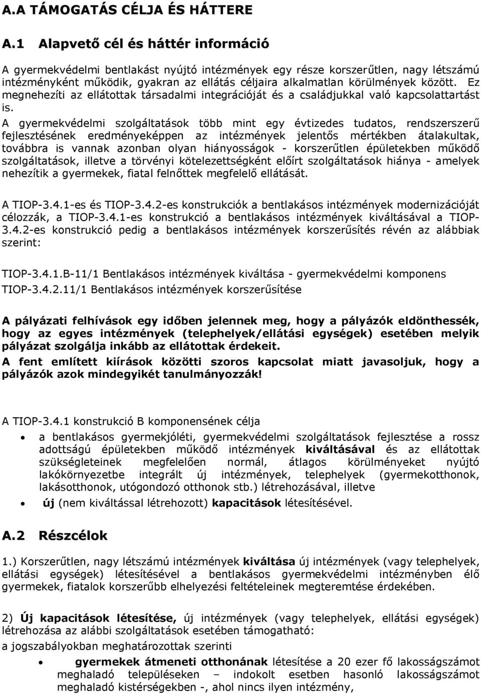 között. Ez megnehezíti az ellátottak társadalmi integrációját és a családjukkal való kapcsolattartást is.