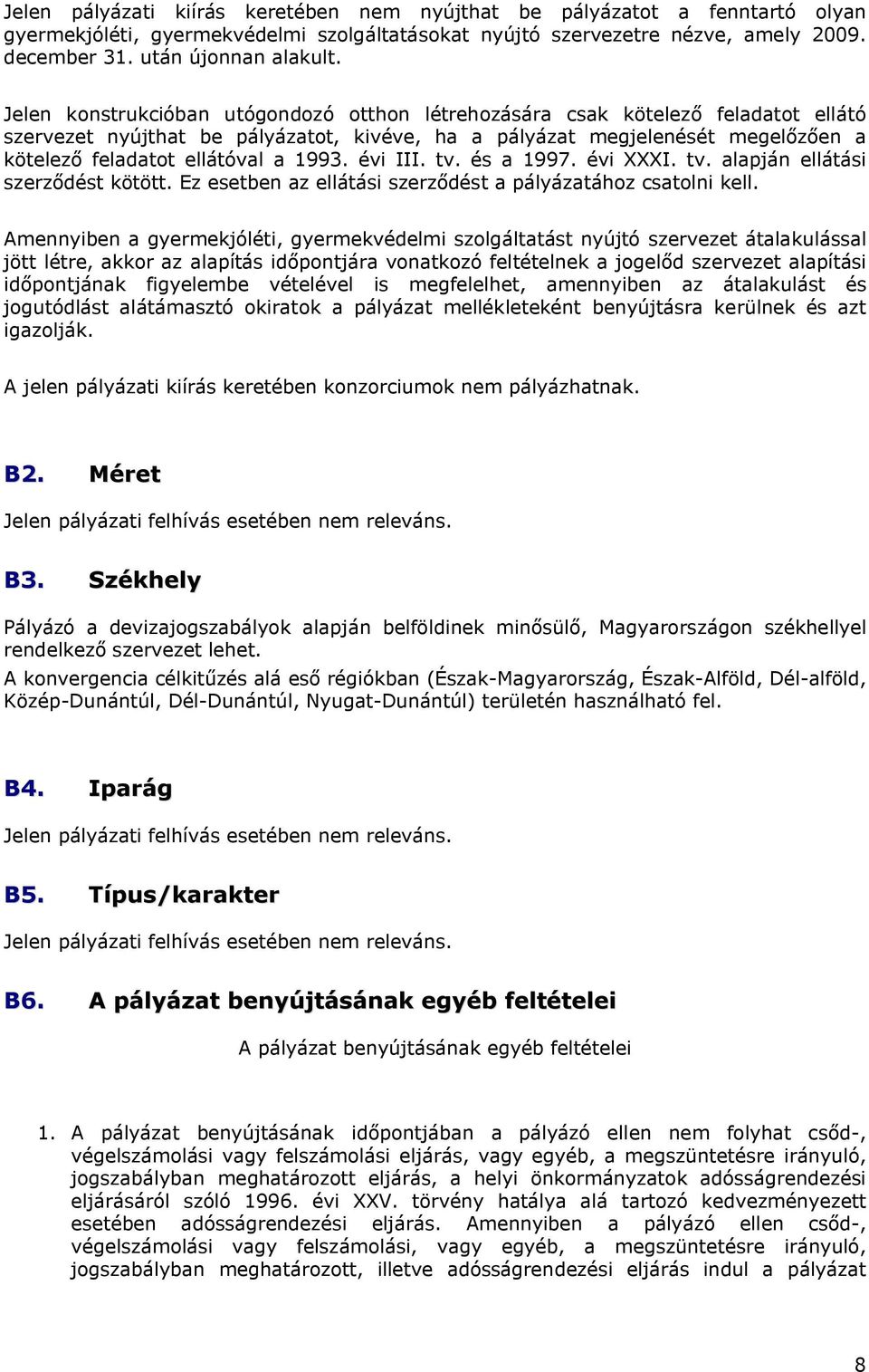 1993. évi III. tv. és a 1997. évi XXXI. tv. alapján ellátási szerződést kötött. Ez esetben az ellátási szerződést a pályázatához csatolni kell.