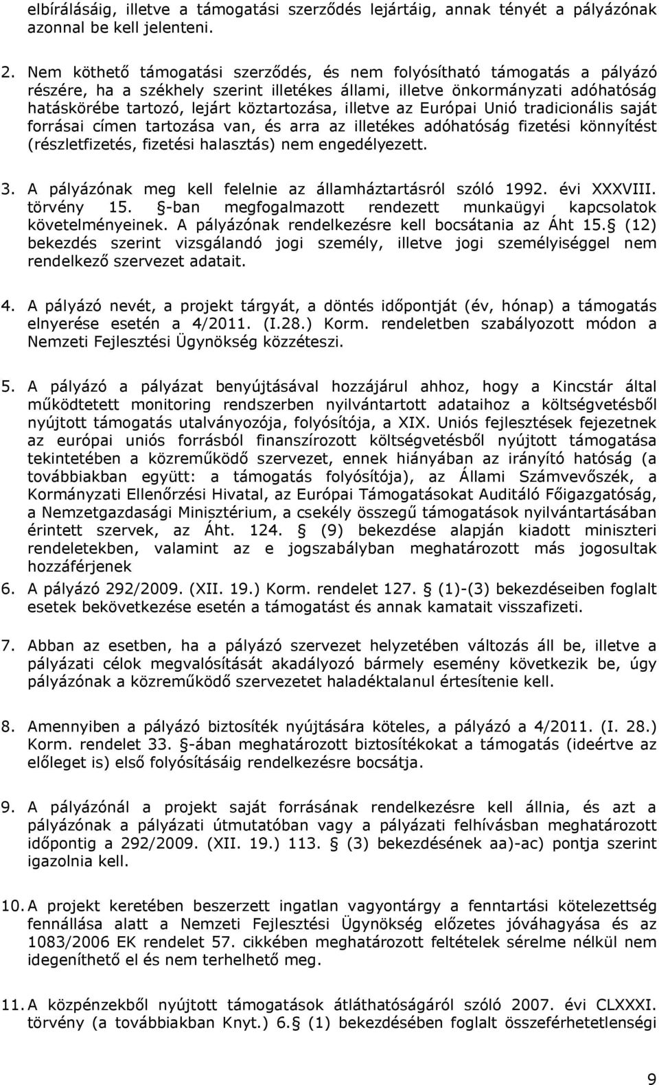 illetve az Európai Unió tradicionális saját forrásai címen tartozása van, és arra az illetékes adóhatóság fizetési könnyítést (részletfizetés, fizetési halasztás) nem engedélyezett. 3.