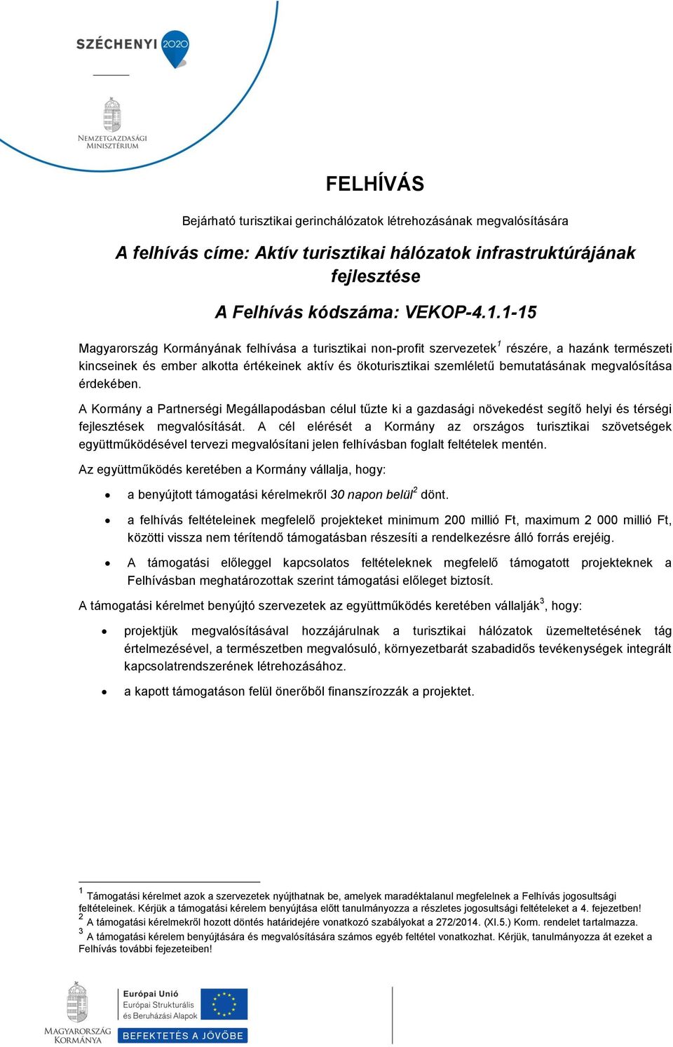 megvalósítása érdekében. A Kormány a Partnerségi Megállapodásban célul tűzte ki a gazdasági növekedést segítő helyi és térségi fejlesztések megvalósítását.