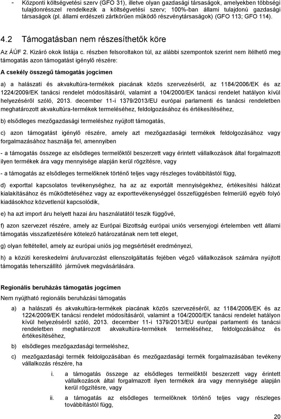 részben felsoroltakon túl, az alábbi szempontok szerint nem ítélhető meg támogatás azon támogatást igénylő részére: A csekély összegű támogatás jogcímen a) a halászati és akvakultúra-termékek