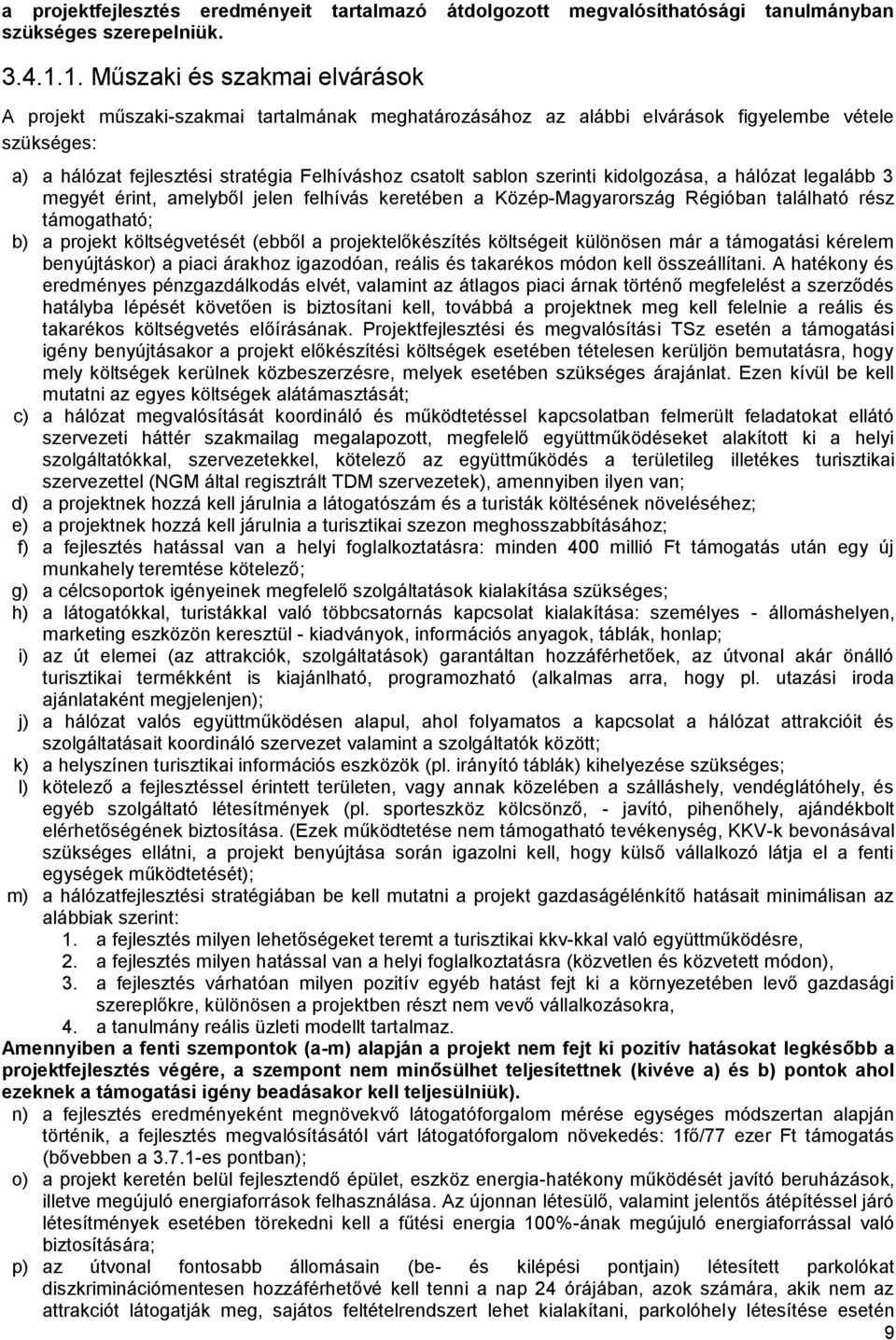 szerinti kidolgozása, a hálózat legalább 3 megyét érint, amelyből jelen felhívás keretében a Közép-Magyarország Régióban található rész támogatható; b) a projekt költségvetését (ebből a