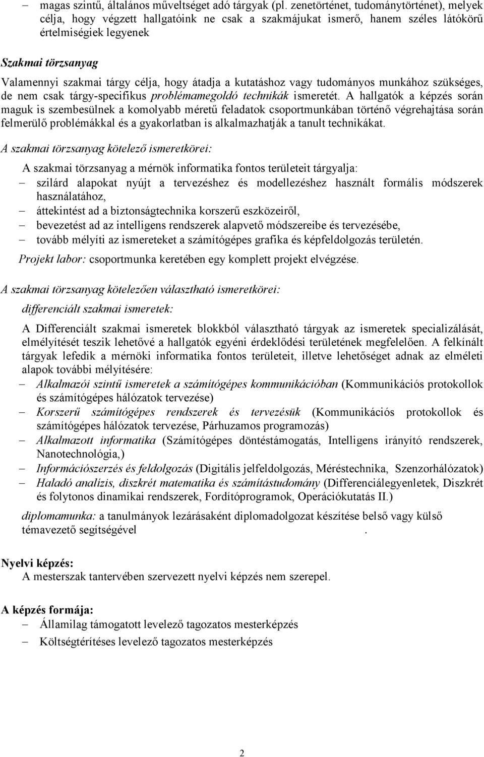 hogy átadja a kutatáshoz vagy tudományos munkához szükséges, de nem csak tárgyspecifikus problémamegoldó technikák ismeretét.