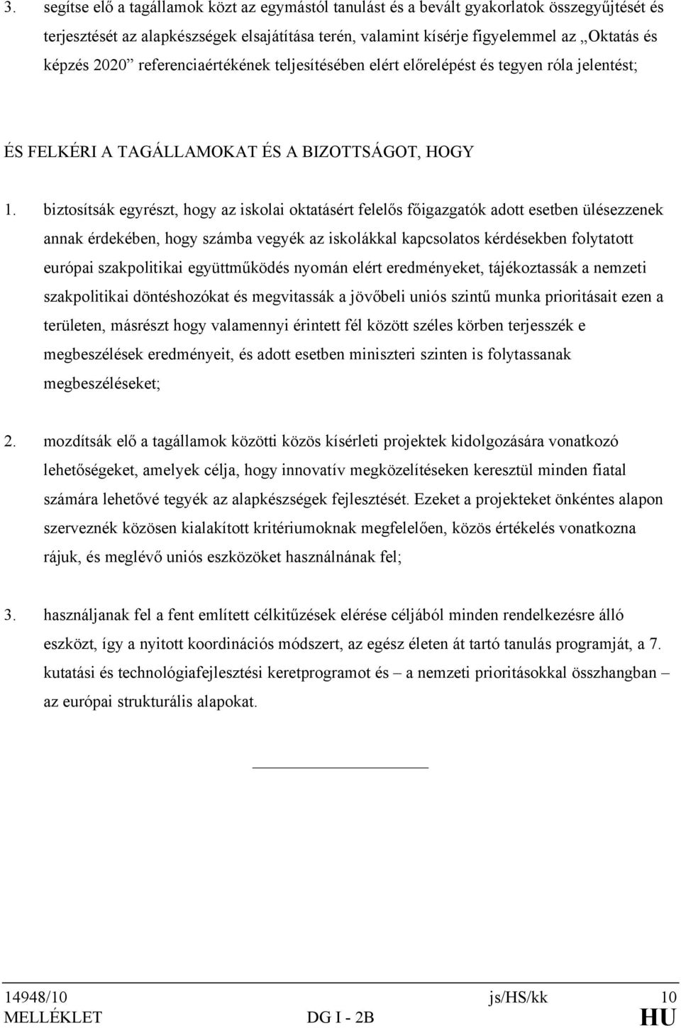 biztosítsák egyrészt, hogy az iskolai oktatásért felelős főigazgatók adott esetben ülésezzenek annak érdekében, hogy számba vegyék az iskolákkal kapcsolatos kérdésekben folytatott európai