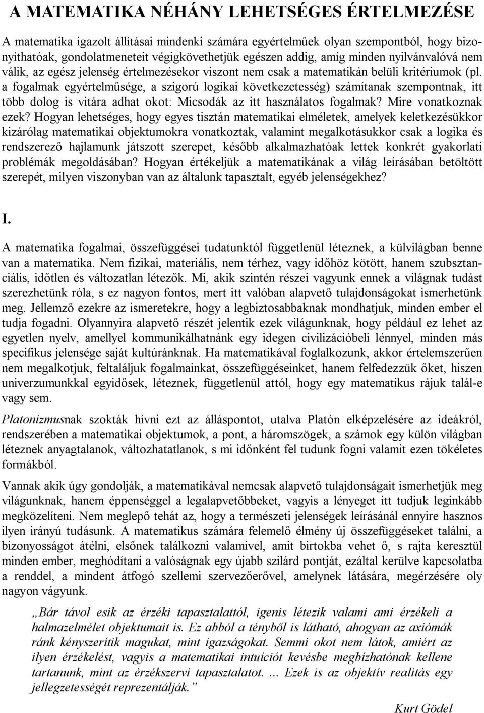 a fogalmak egyértelműsége, a szigorú logikai következetesség) számítanak szempontnak, itt több dolog is vitára adhat okot: Micsodák az itt használatos fogalmak? Mire vonatkoznak ezek?
