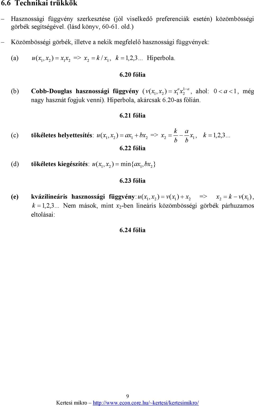 0 fólia a (b) Cobb-Douglas hasznossági függvény ( x a v( x, x) = x, ahol: 0 < a <, még nagy hasznát fogjuk venni). Hiperbola, akárcsak 6.