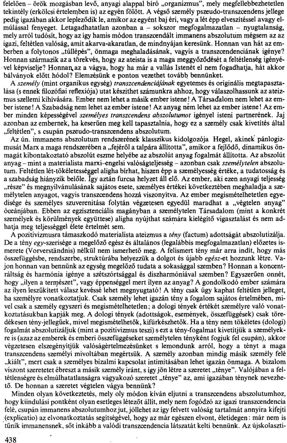 Letagadhatatlan azonban a - sokszor megfogalmazatlan - nyugtalanság, mely arról tudósít, hogy az így hamis módon transzcendált immanens abszolutum mégsem az az igazi, feltétlen valóság, amit