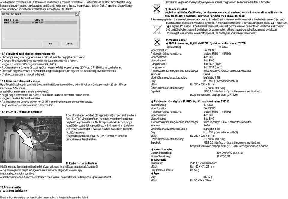 Megnyílik egy ablak, amelyben közvetlenül kiválaszthatja a megfelelő USB tárolót. 16.