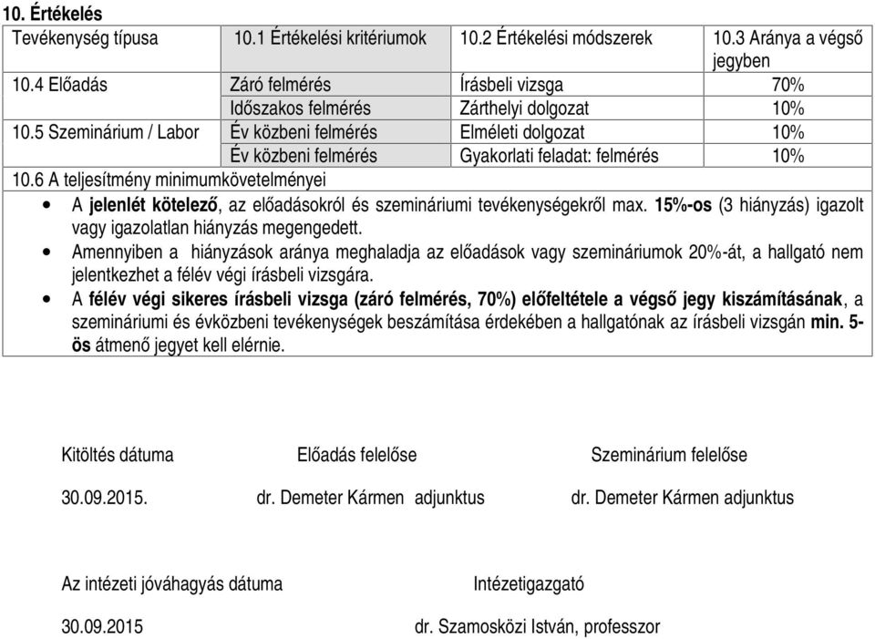 5 Szeminárium / Labor Év közbeni felmérés Elméleti dolgozat 10% Év közbeni felmérés Gyakorlati feladat: felmérés 10% 10.