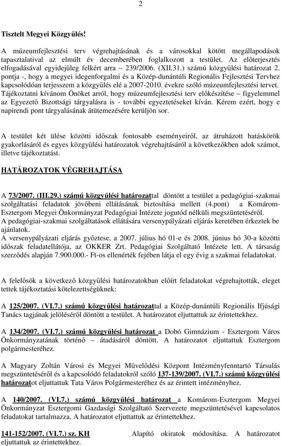 pontja -, hogy a megyei idegenforgalmi és a Közép-dunántúli Regionális Fejlesztési Tervhez kapcsolódóan terjesszem a közgyőlés elé a 2007-2010. évekre szóló múzeumfejlesztési tervet.