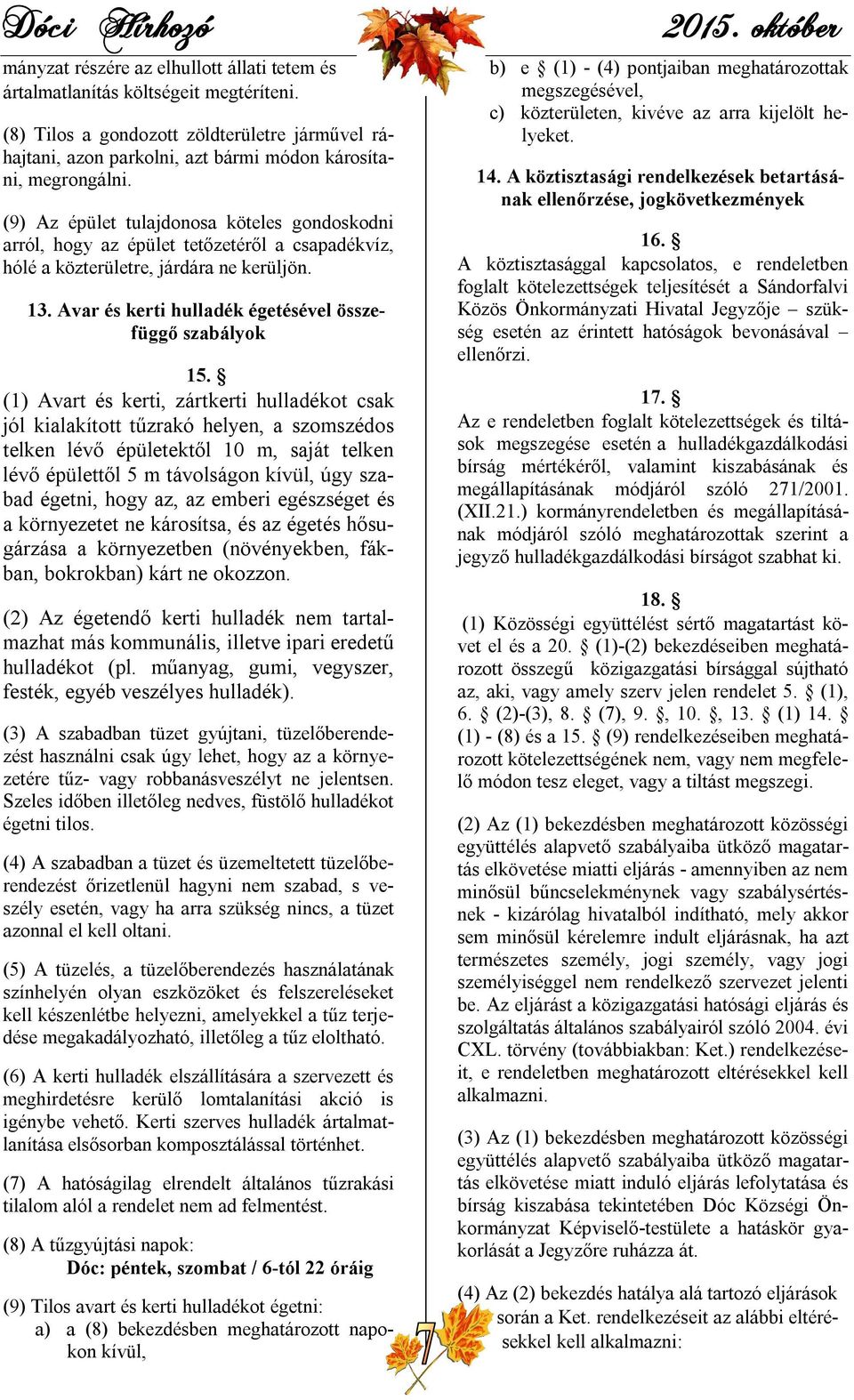 (1) Avart és kerti, zártkerti hulladékot csak jól kialakított tűzrakó helyen, a szomszédos telken lévő épületektől 10 m, saját telken lévő épülettől 5 m távolságon kívül, úgy szabad égetni, hogy az,