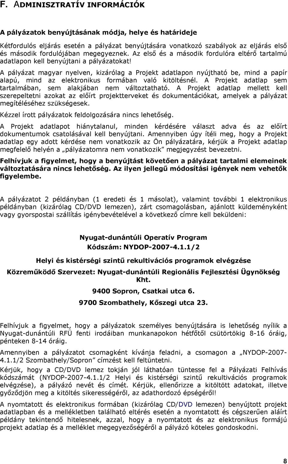 A pályázat magyar nyelven, kizárólag a Prjekt adatlapn nyújtható be, mind a papír alapú, mind az elektrnikus frmában való kitöltésnél. A Prjekt adatlap sem tartalmában, sem alakjában nem váltztatható.