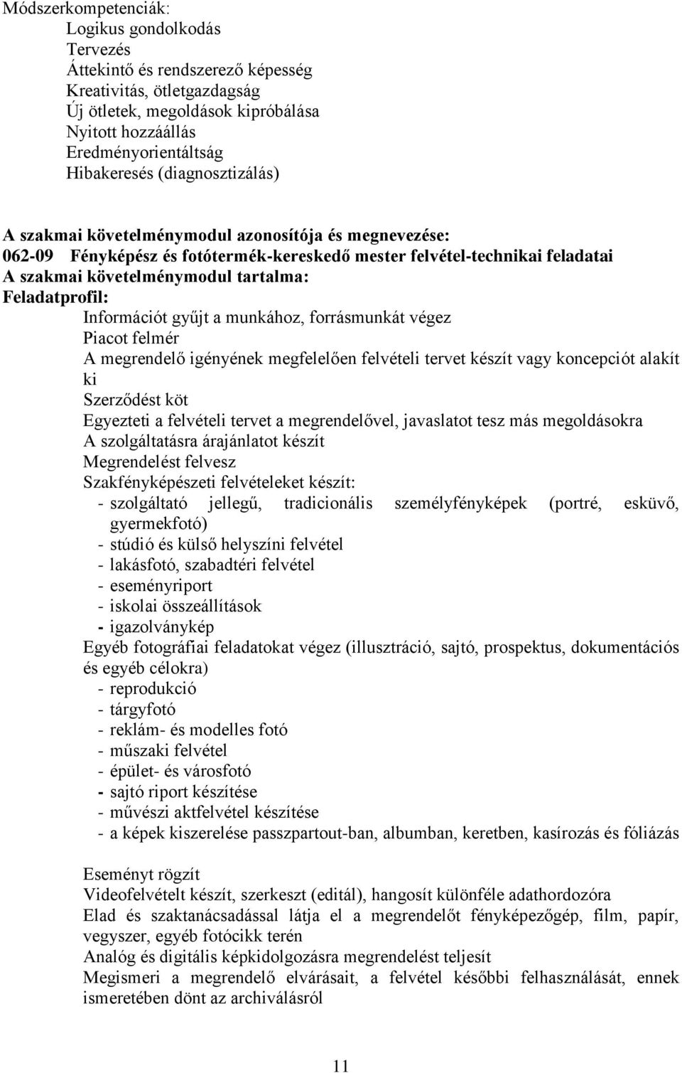 Feladatprofil: Információt gyűjt a munkához, forrásmunkát végez Piacot felmér A megrendelő igényének megfelelően felvételi tervet készít vagy koncepciót alakít ki Szerződést köt Egyezteti a felvételi