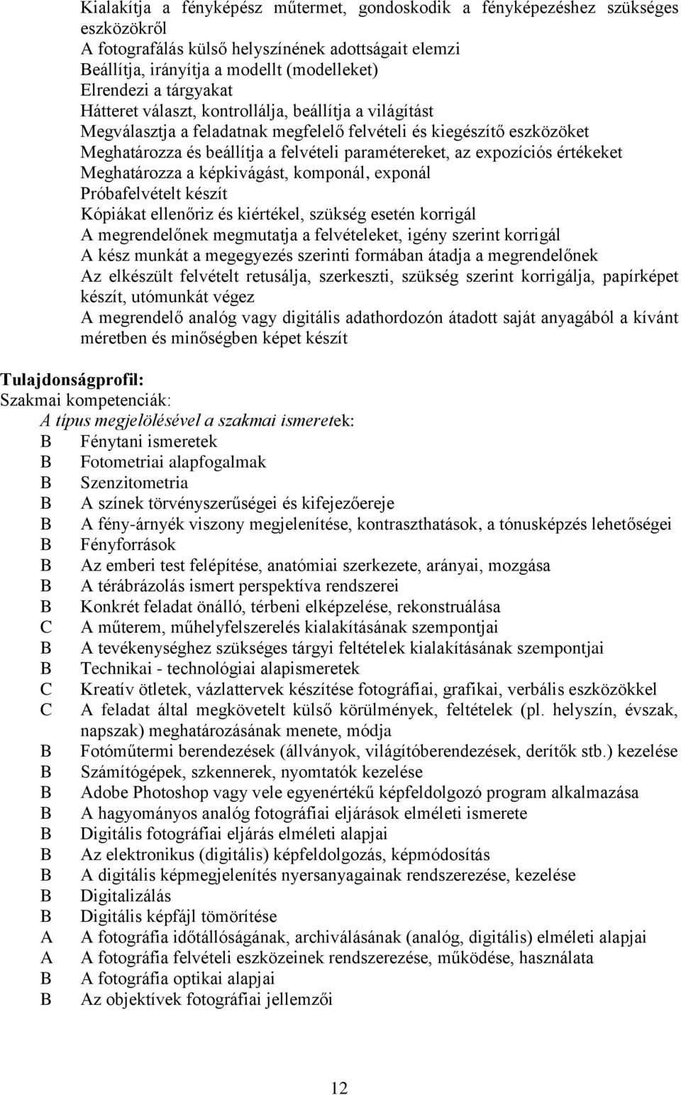 expozíciós értékeket Meghatározza a képkivágást, komponál, exponál Próbafelvételt készít Kópiákat ellenőriz és kiértékel, szükség esetén korrigál A megrendelőnek megmutatja a felvételeket, igény